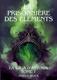 Tekfa L. Black — La prisonnière des éléments (La saga d'Astoria 1)