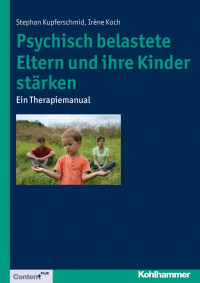 Stephan Kupferschmid & Irène Koch — Psychisch belastete Eltern und ihre Kinder stärken