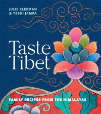 Julie Kleeman, Yeshi Jampa — Taste Tibet: Family Recipes from the Himalayas
