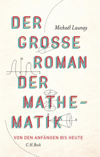 Launay & Mickaël — Der große Roman der Mathematik: Von den Anfängen bis heute