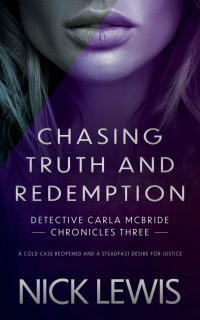 Nick Lewis — Chasing Truth and Redemption: A Detective Series (Detective Carla McBride Chronicles Book 3)