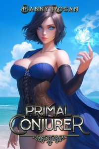 Danny Rogan — Primal Conjurer 1: A Harem Fantasy