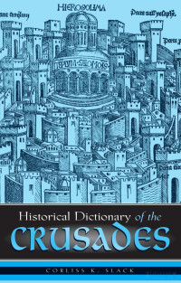 Corlss K. Slack — Historical Dictionary of the Crusades