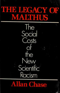 Allan Chase — The Legacy of Malthus: The Social Costs of the New Scientific Racism