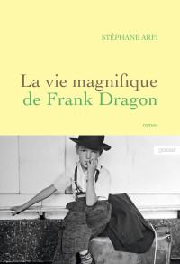 Arfi Stéphane — La vie magnifique de Frank Dragon