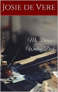 Josie de Vere — Mr. Darcy's Writing Desk (Pemberley Estate Series Book 10)