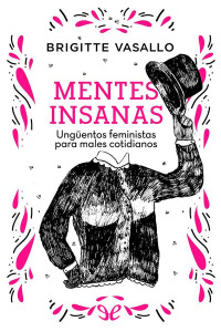 Brigitte Vasallo — MENTES INSANAS: UNGÜENTOS FEMINISTAS PARA MALES COTIDIANOS