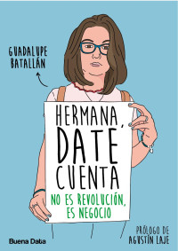 Guadalupe Batallán — Hermana, Date Cuenta No Es Revolución, Es Negocio