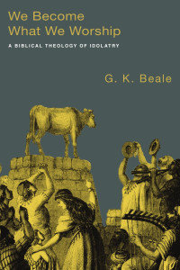 G. K. Beale — We Become What We Worship