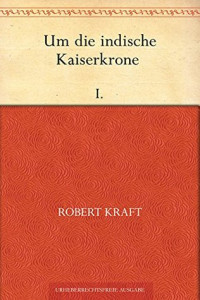 Kraft, Robert — Um die indische Kaiserkrone I