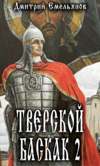 Дмитрий Анатолиевич Емельянов — Тверской Баскак. Том Второй (СИ)