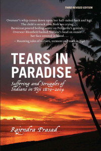 Rajendra Prasad — Tears in Paradise: Suffering and Struggles of Indians in Fiji 1879-2004