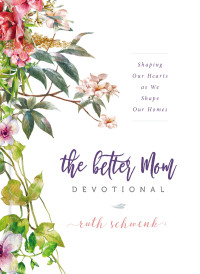 Ruth Schwenk; — The Better Mom Devotional