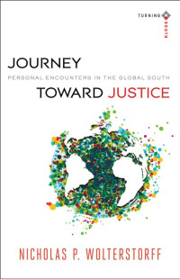 Wolterstorff, Nicholas.; — Journey Toward Justice (Turning South: Christian Scholars in an Age of World Christianity)