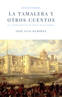 José Luis Ramírez — La tamalera y otros cuentos (de la otrora Puebla de los Ángeles, hoy de Zaragoza)