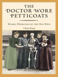 Enss, Chris — The Doctor Wore Petticoats · Women Physicians of the Old West