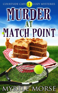Myrtle Morse, Ruby Loren  — Murder at Match Point (Courtside Cafe Cozy Mystery 1)