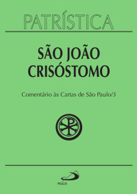 São João Crisóstomo [Crisóstomo, São João] — Patrística - Comentário às cartas de São Paulo - Vol. 27/3