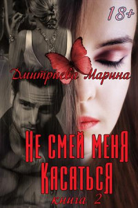 Марина Дмитриева — Не смей меня касаться. Книга 2