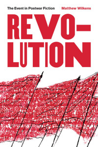 Matthew Wilkens — Revolution: The Event in Postwar Fiction