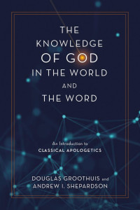 Douglas Groothuis;Andrew I. Shepardson; — The Knowledge of God in the World and the Word