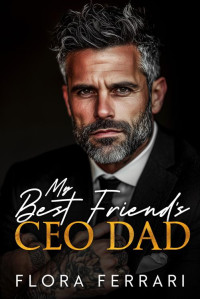 Flora Ferrari — My Best Friend's CEO Dad: An Instalove Possessive Alpha Romance