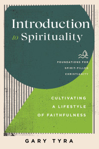 Tyra, Gary; — Introduction to Spirituality (Foundations for Spirit-Filled Christianity)