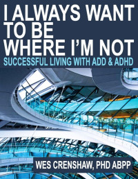 Wes Crenshaw — I Always Want to Be Where I'm Not: Successful Living With Add and ADHD