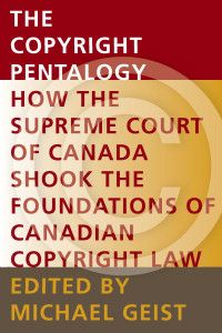 Michael Geist — The Copyright Pentalogy: How the Supreme Court of Canada Shook the Foundations of Canadian Copyright Law