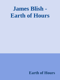 Earth of Hours — James Blish - Earth of Hours