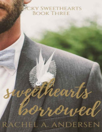 Rachel A. Andersen [Andersen, Rachel A.] — Sweethearts Borrowed: A Sweet Fake Relationship Romance (Lucky Sweethearts Book 3)