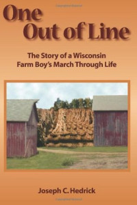 Joseph C. Hedrick [Hedrick, Joseph C.] — One Out of Line: A Wisconsin Farm Boy's March Through Life