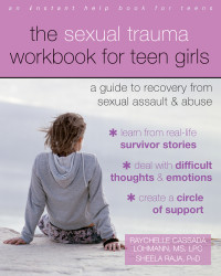 Raychelle Cassada Lohmann, Sheela Raja — The Sexual Trauma Workbook for Teen Girls: A Guide to Recovery from Sexual Assault and Abuse