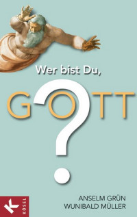 Grün, Anselm & Müller, Wunibald — Wer bist du, Gott