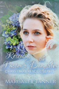 Margaret Tanner — Rescuing the Pastor's Daughter (Christmas Rescue Book 13)