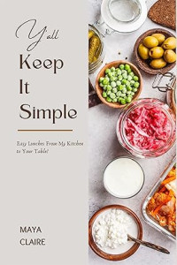 Maya Claire — Y’all Keep It Simple : Easy Lunches from My Kitchen to Your Table