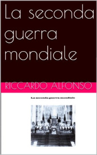 Riccardo Alfonso — La seconda guerra mondiale (Storica Vol. 3) (Italian Edition)
