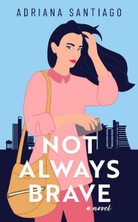 Adriana Santiago — Not Always Brave: A Second Chance Romance Novel (English Edition)