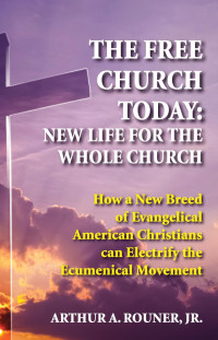 Arthur A. Rouner Jr.; — The Free Church Today: New Life for the Whole Church