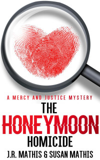 J. R. Mathis & Susan Mathis — The Honeymoon Homicide (The Mercy and Justice Mysteries, #1)