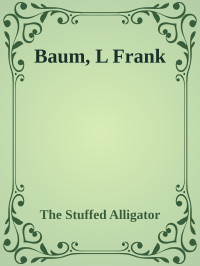 The Stuffed Alligator — Baum, L Frank