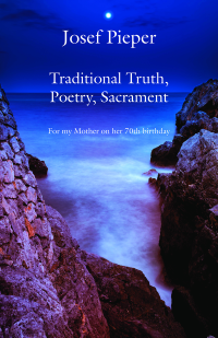 Josef Pieper; — Traditional Truth, Poetry, Sacrament