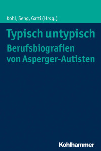 Eleonora Kohl & Hajo Seng & Tobias Gatti — Typisch untypisch Berufsbiografien von Asperger-Autisten: Individuelle Wege und vergleichbare Erfahrungen