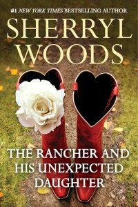 Sherryl Woods [Woods, Sherryl] — The Rancher And His Unexpected Daughter (And Baby Makes Three #4)