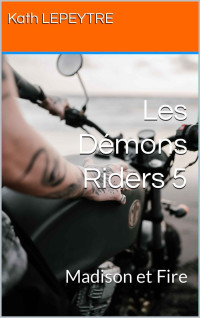 Kath LEPEYTRE — Les Démons Riders 5: Madison et Fire (French Edition)