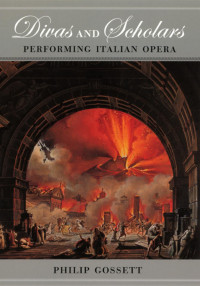 Philip Gossett — Divas and Scholars: Performing Italian Opera