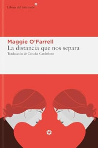 Maggie O'Farrell — La distancia que nos separa