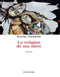 Karim Akouche [Akouche, Karim] — La religion de ma mère