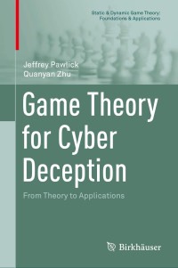 Jeffrey Pawlick, Quanyan Zhu — Game Theory for Cyber Deception: From Theory to Applications