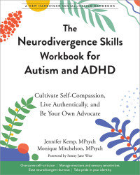 Jennifer Kemp, Monique Mitchelson — The Neurodivergence Skills Workbook for Autism and ADHD: Cultivate Self-Compassion, Live Authentically, and Be Your Own